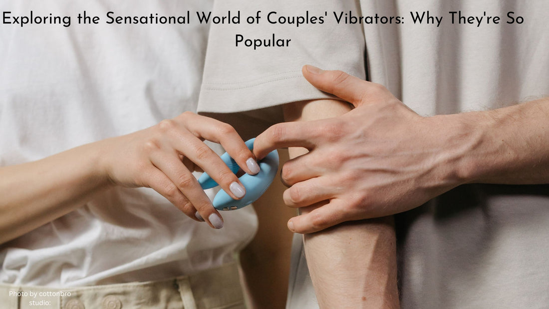 Exploring the Sensational World of Couples' Vibrators: Why They're So Popular